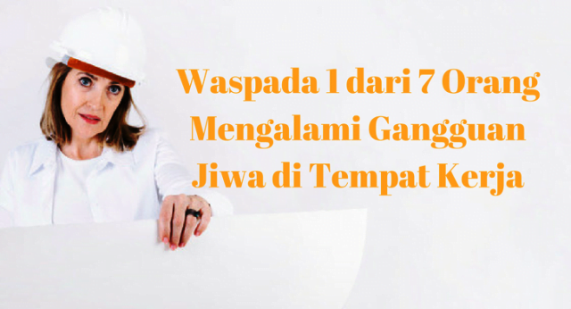 Waspada 1 dari 7 Orang Mengalami Gangguan Jiwa di Tempat Kerja